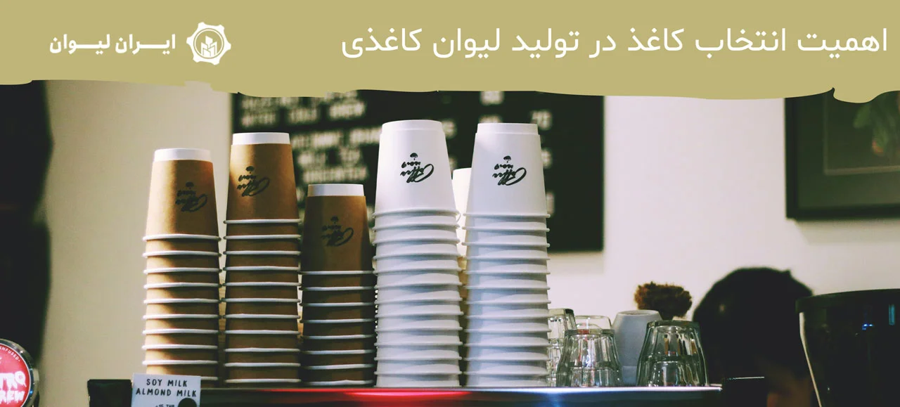 اهمیت انتخاب کاغذ در تولید لیوان کاغذی - از چه کاغذی برای تولید لیوان کاغذی استفاده می شود؟